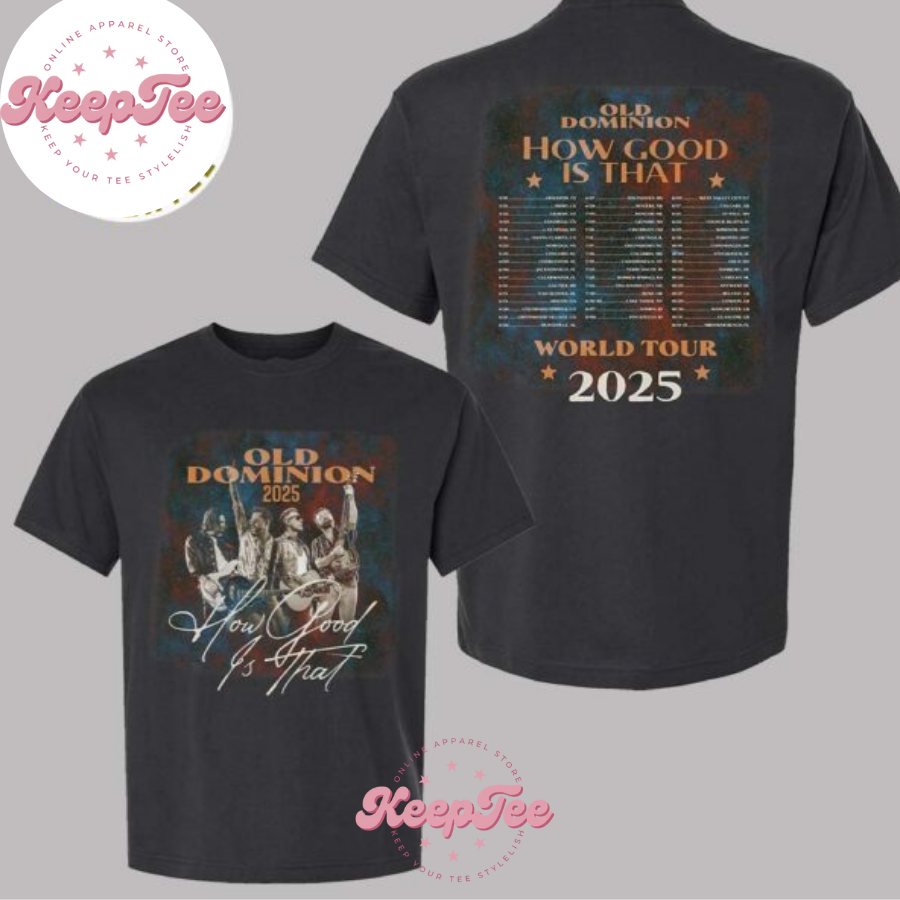 Old Dominion Merch Concert 2025 Shirt, Old Dominion Merch Tee How Good Is That World Tour 2025 Two Sides Print Shirt